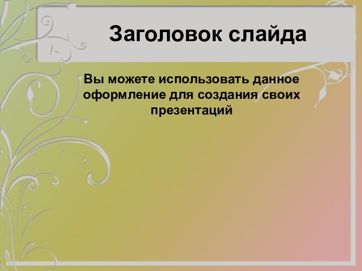 Заголовок слайдаВы можете использовать данное оформление для создания своих презентаций