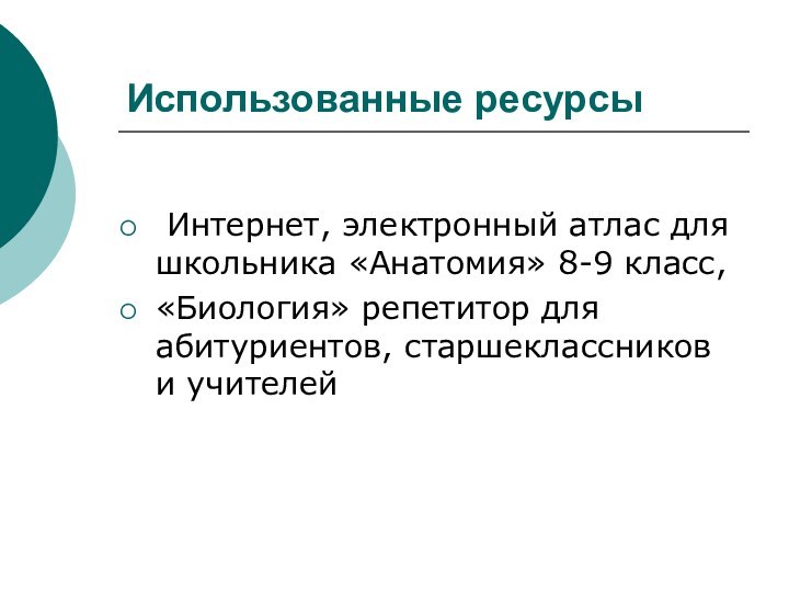 Использованные ресурсы Интернет, электронный атлас для школьника «Анатомия» 8-9 класс,«Биология» репетитор для абитуриентов, старшеклассников и учителей