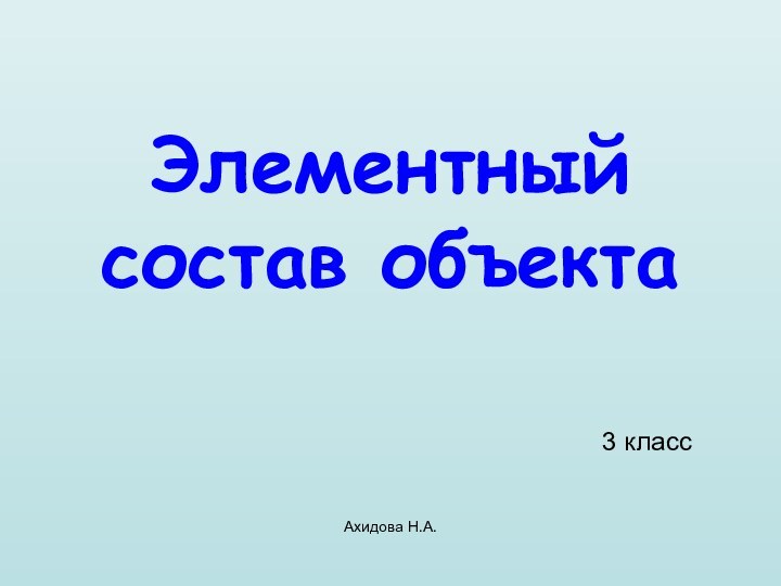 Ахидова Н.А.Элементный состав объекта3 класс