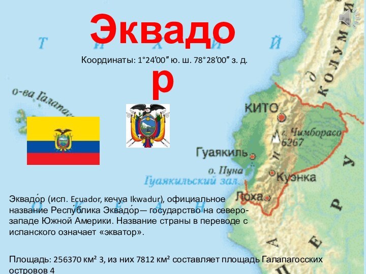 ЭквадорКоординаты: 1°24′00″ ю. ш. 78°28′00″ з. д. Эквадо́р (исп. Ecuador, кечуа Ikwadur),