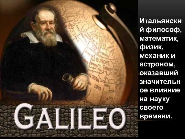 Итальянский философ, математик, физик, механик и астроном, оказавший значительное влияние на науку своего времени.