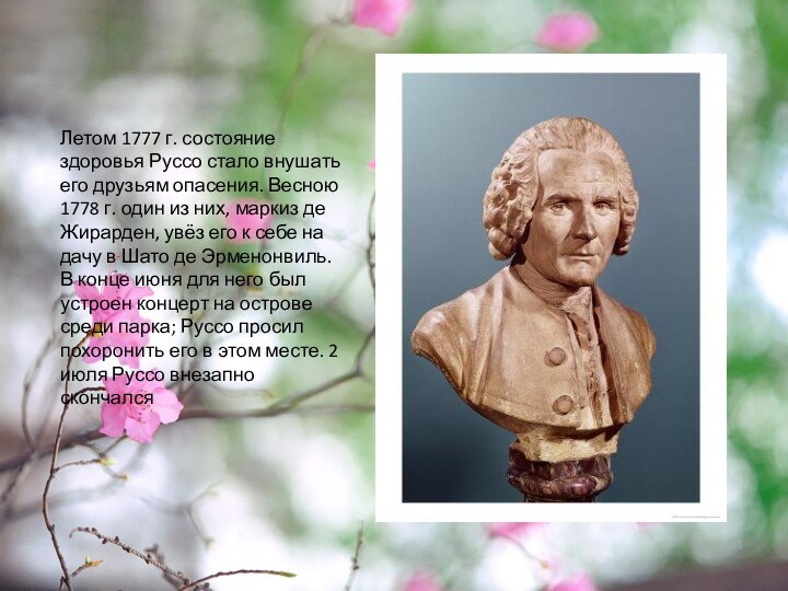 Летом 1777 г. состояние здоровья Руссо стало внушать его друзьям опасения. Весною