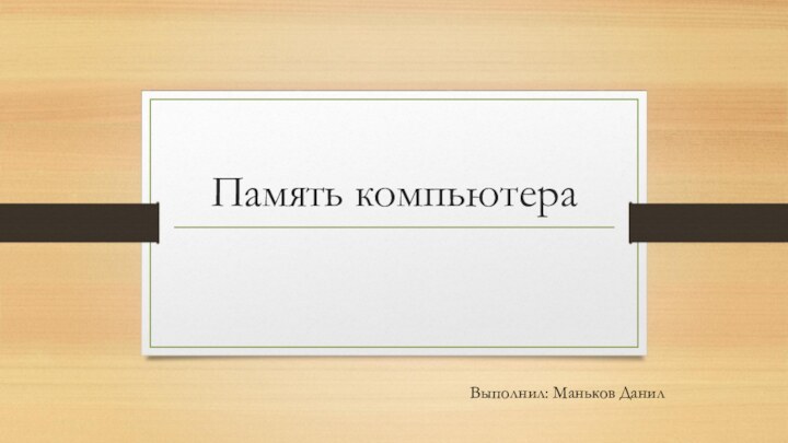 Память компьютераВыполнил: Маньков Данил