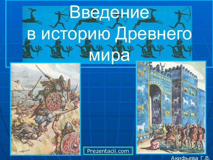 Введение  в историю Древнего мираАкифьева Г.В.Prezentacii.com