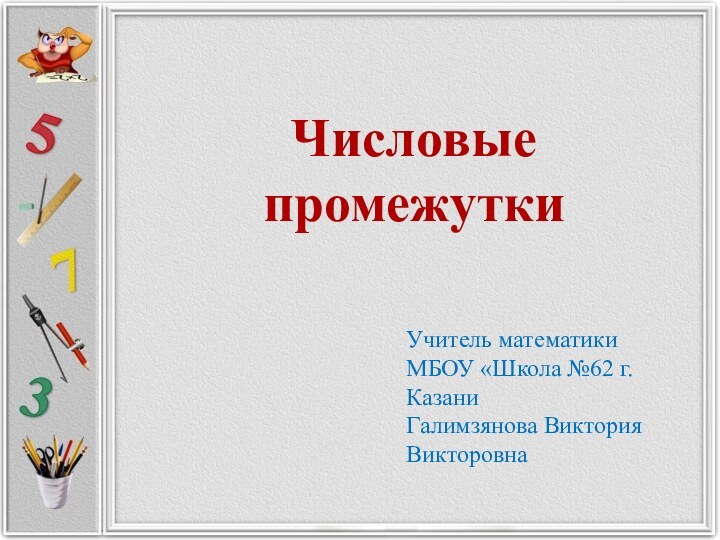 Числовые  промежуткиУчитель математики МБОУ «Школа №62 г.Казани Галимзянова Виктория Викторовна