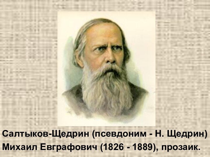 Салтыков-Щедрин (псевдоним - Н. Щедрин) Михаил Евграфович (1826 - 1889), прозаик.