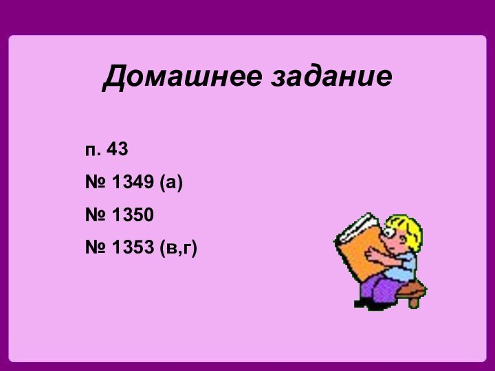 Домашнее заданиеп. 43№ 1349 (а)№ 1350 № 1353 (в,г)