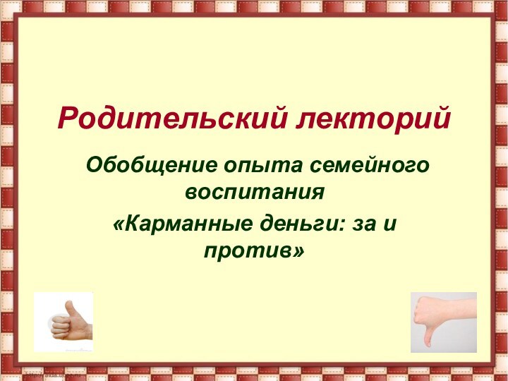 Родительский лекторийОбобщение опыта семейного воспитания«Карманные деньги: за и против»