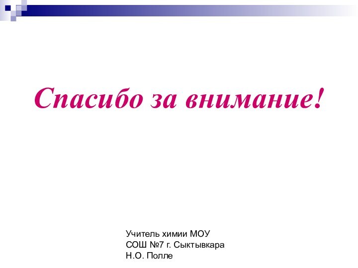 Учитель химии МОУ СОШ №7 г. Сыктывкара Н.О. ПоллеСпасибо за внимание!