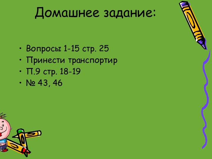 Домашнее задание:Вопросы 1-15 стр. 25Принести транспортирП.9 стр. 18-19№ 43, 46