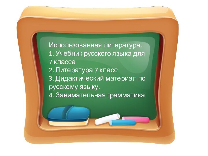 Использованная литература.1. Учебник русского языка для 7 класса2. Литература 7 класс3. Дидактический