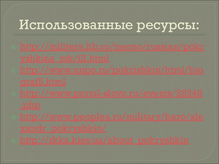 Использованные ресурсы:http://militera.lib.ru/memo/russian/pokryshkina_mk/ill.htmlhttp://www.unpo.ru/pokrishkin/html/biograf5.htmlhttp://www.portal-slovo.ru/events/38348.phphttp://www.peoples.ru/military/hero/alexandr_pokryshkin/http://rkka.kiev.ua/about_pokryshkin