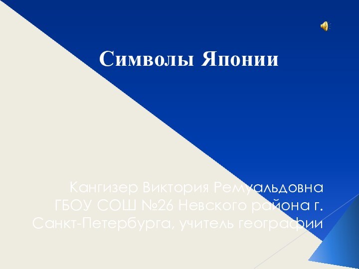 Символы ЯпонииКангизер Виктория РемуальдовнаГБОУ СОШ №26 Невского района г. Санкт-Петербурга, учитель географии