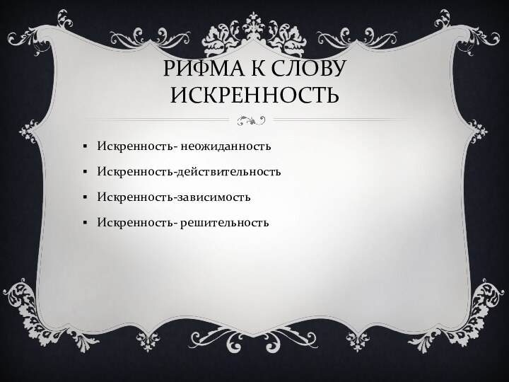 РИФМА К СЛОВУ ИСКРЕННОСТЬИскренность- неожиданностьИскренность-действительностьИскренность-зависимостьИскренность- решительность