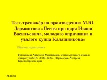 Тест-тренажёр по произведению М.Ю.Лермонтова Песня про царя Ивана Васильевича, молодого опричника и удалого купца Калашникова