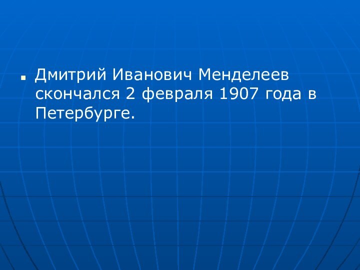 Дмитрий Иванович Менделеев скончался 2 февраля 1907 года в Петербурге.