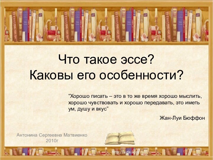 Что такое эссе? Каковы его особенности?Антонина Сергеевна Матвиенко2010г“Хорошо писать – это в