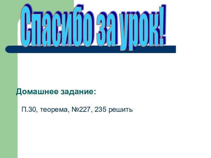 Домашнее задание:П.30, теорема, №227, 235 решить