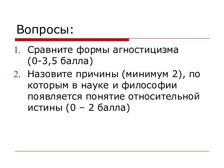 Вопросы:Сравните формы агностицизма (0-3,5 балла)Назовите причины (минимум 2), по которым в науке