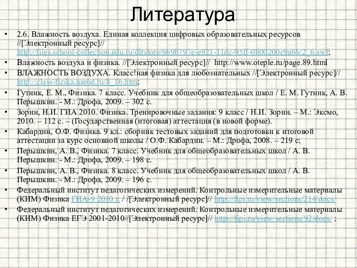 Литература2.6. Влажность воздуха. Единая коллекция цифровых образовательных ресурсов //[Электронный ресурс]// http://files.school-collection.edu.ru/dlrstore/669b797e-e921-11dc-95ff-0800200c9a66/2_6.swf;Влажность воздуха