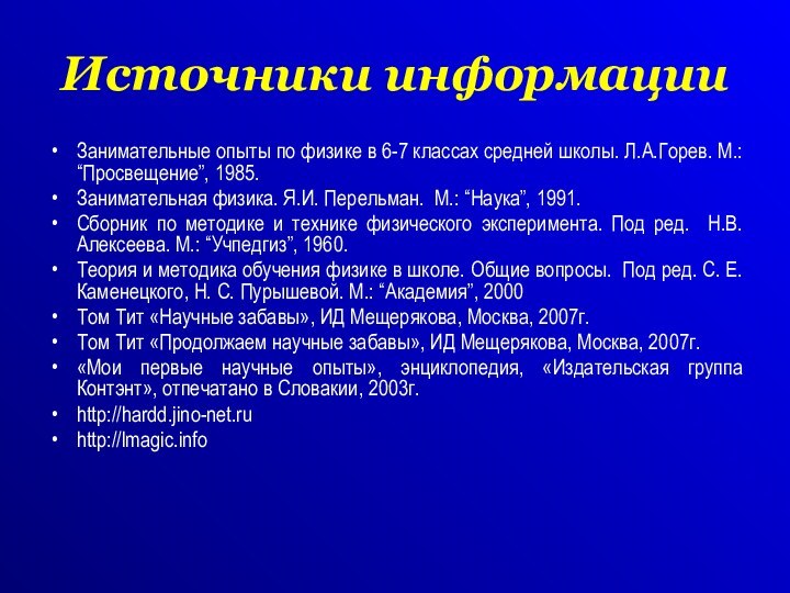 Источники информацииЗанимательные опыты по физике в 6-7 классах средней школы. Л.А.Горев. М.: