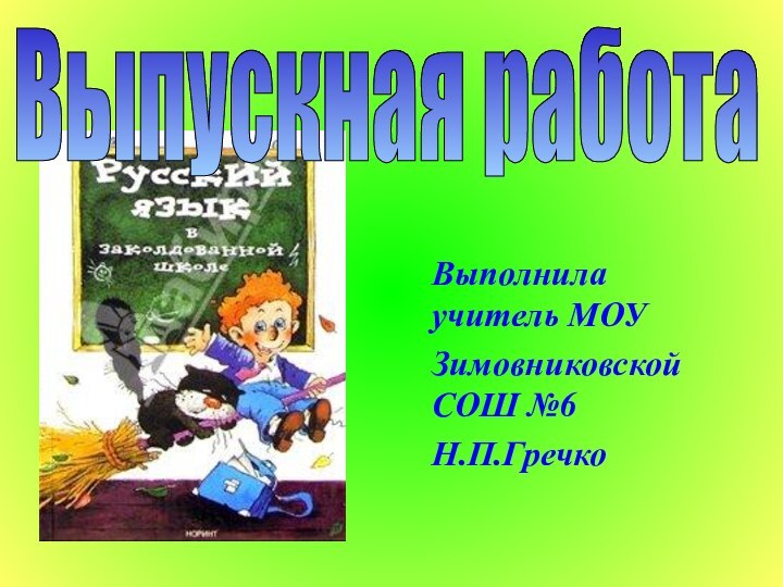 Выполнила учитель МОУЗимовниковской СОШ №6Н.П.ГречкоВыпускная работа