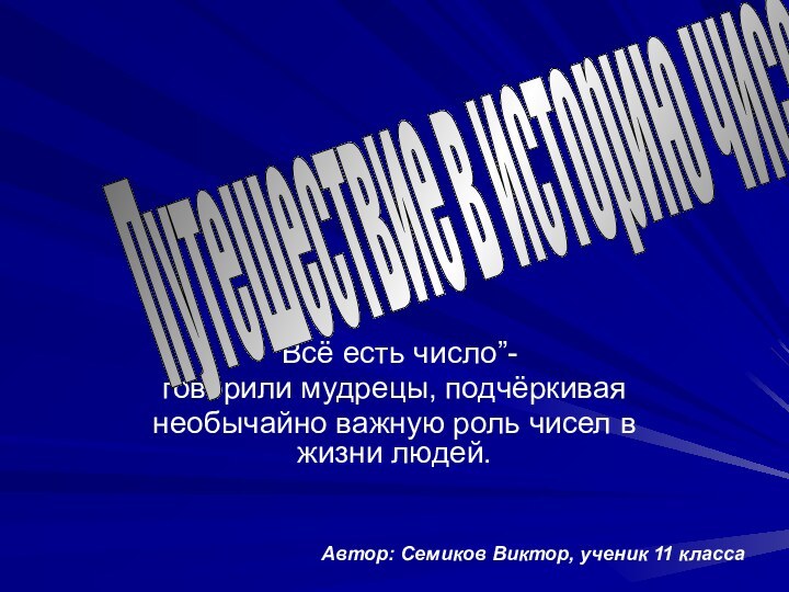 “Всё есть число”-говорили мудрецы, подчёркиваянеобычайно важную роль чисел в жизни людей.Путешествие в