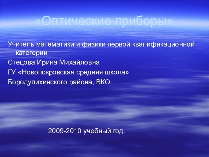 «Оптические приборы»Учитель математики и физики первой квалификационной категорииСтецова Ирина МихайловнаГУ «Новопокровская средняя