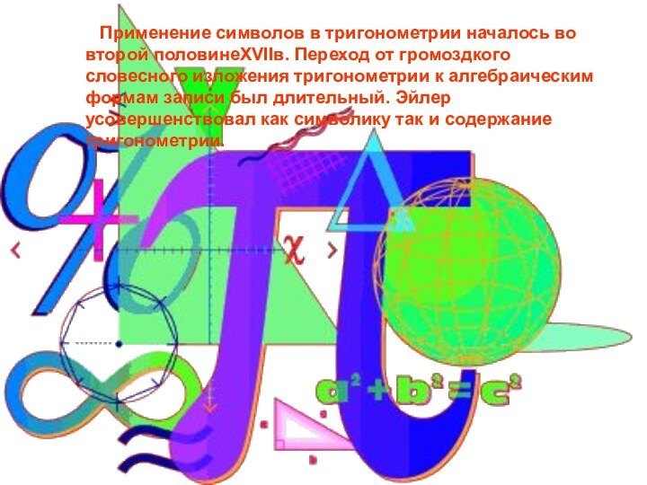 Применение символов в тригонометрии началось во второй половинеXVIIв. Переход от