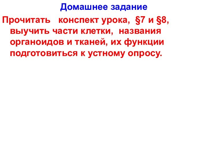 Домашнее заданиеПрочитать  конспект урока, §7 и §8, выучить части клетки, названия