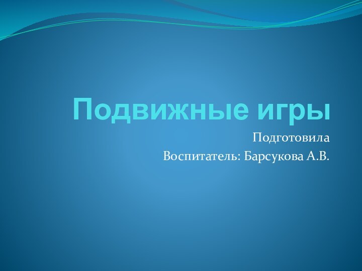 Подвижные игры Подготовила Воспитатель: Барсукова А.В.