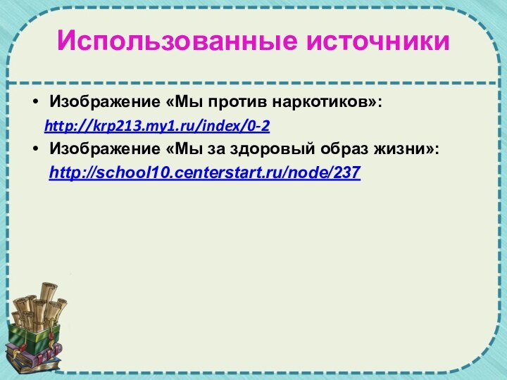 Использованные источникиИзображение «Мы против наркотиков»:  http://krp213.my1.ru/index/0-2Изображение «Мы за здоровый образ жизни»:  http://school10.centerstart.ru/node/237