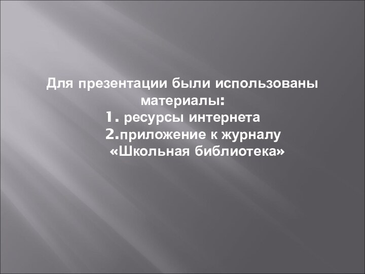 Для презентации были использованы материалы: 1. ресурсы интернета    2.приложение