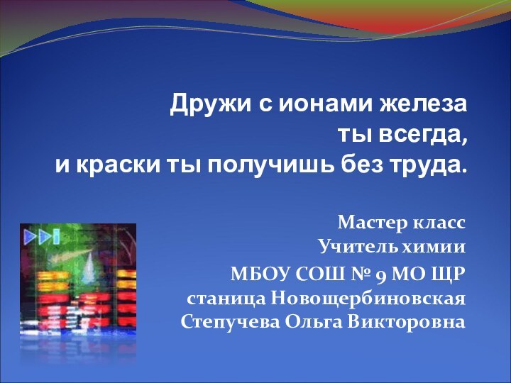 Дружи с ионами железа ты всегда, и краски ты получишь без труда.Мастер