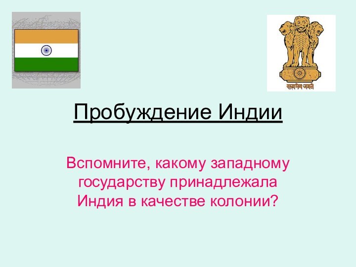 Пробуждение ИндииВспомните, какому западному государству принадлежала Индия в качестве колонии?