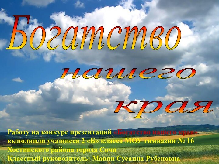 Богатство нашего края Работу на конкурс презентаций «Богатство нашего края» выполнили учащиеся