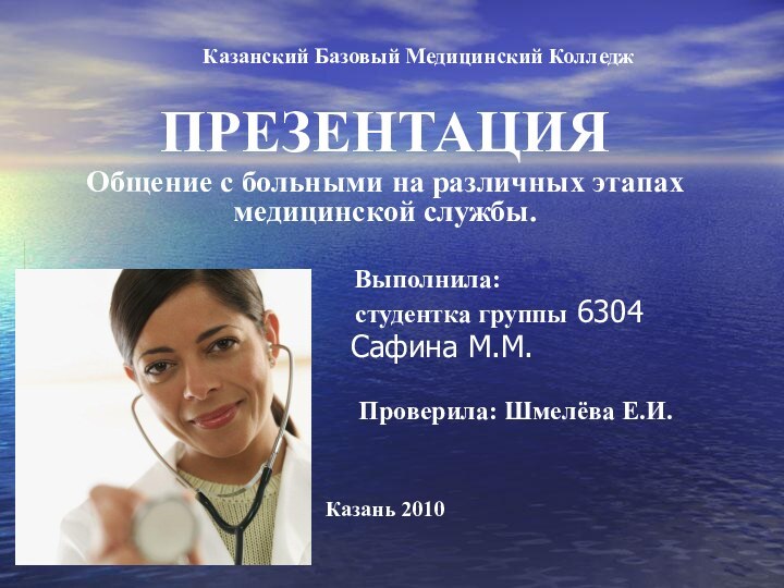 Казанский Базовый Медицинский КолледжПРЕЗЕНТАЦИЯОбщение с больными на различных этапах медицинской службы.