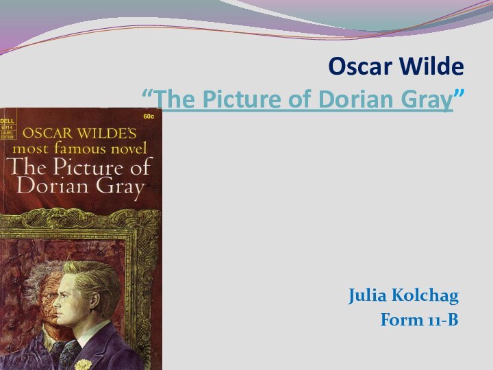 Oscar Wilde  “The Picture of Dorian Gray”Julia KolchagForm 11-B