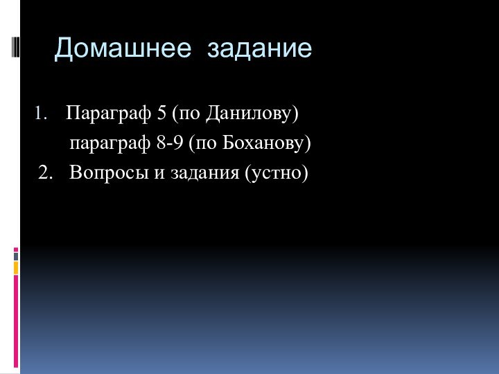 Домашнее заданиеПараграф 5 (по Данилову)   параграф 8-9 (по Боханову)2.  Вопросы и задания (устно)