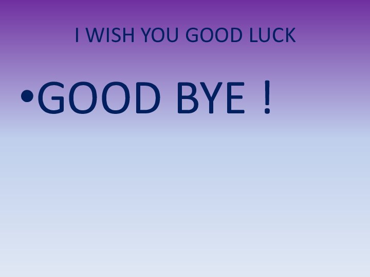 I WISH YOU GOOD LUCKGOOD BYE !