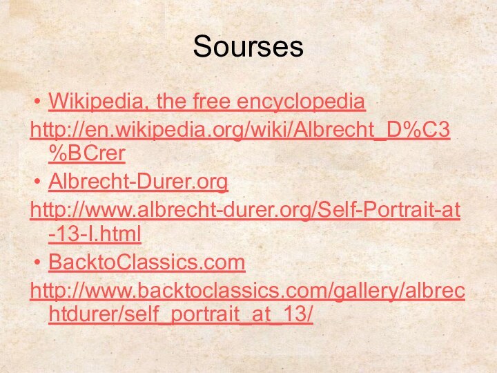 SoursesWikipedia, the free encyclopediahttp://en.wikipedia.org/wiki/Albrecht_D%C3%BCrer Albrecht-Durer.orghttp://www.albrecht-durer.org/Self-Portrait-at-13-I.html BacktoClassics.comhttp://www.backtoclassics.com/gallery/albrechtdurer/self_portrait_at_13/