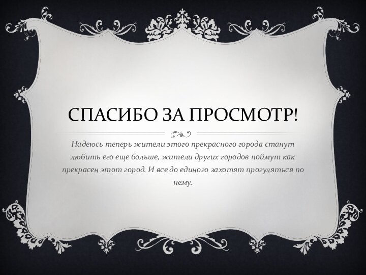 СПАСИБО ЗА ПРОСМОТР! Надеюсь теперь жители этого прекрасного города станут любить его