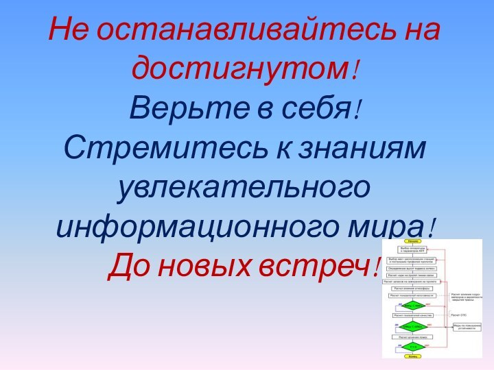 Не останавливайтесь на достигнутом!  Верьте в себя!  Стремитесь к знаниям