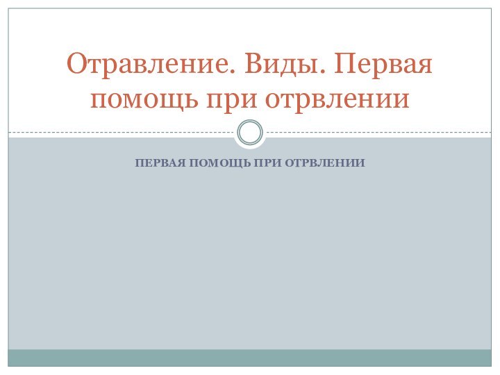 Отравление. Виды. Первая помощь при отрвленииПервая помощь при отрвлении