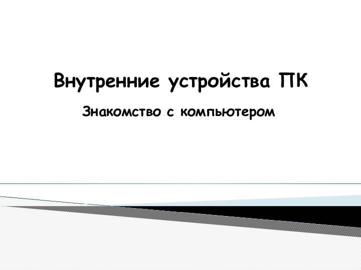 Внутренние устройства ПКЗнакомство с компьютером