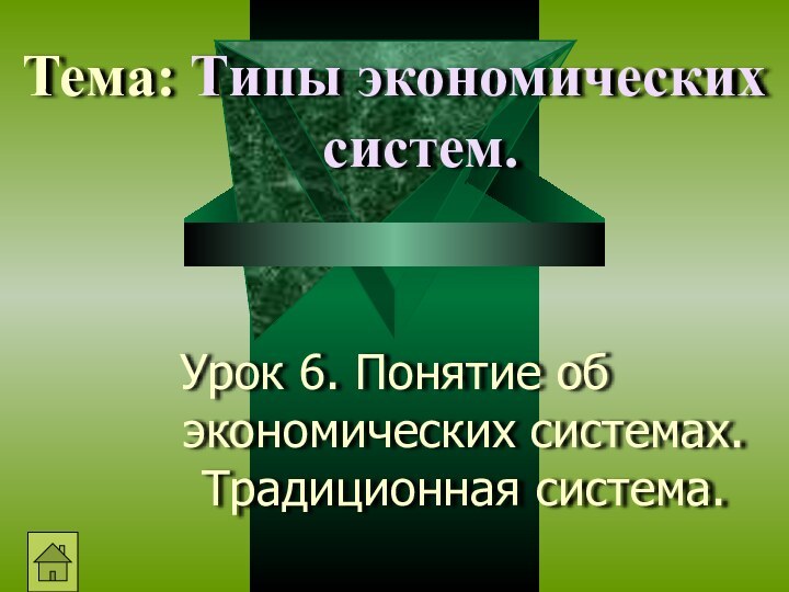 Урок 6. Понятие об экономических системах. Традиционная система.Тема: Типы экономических систем.