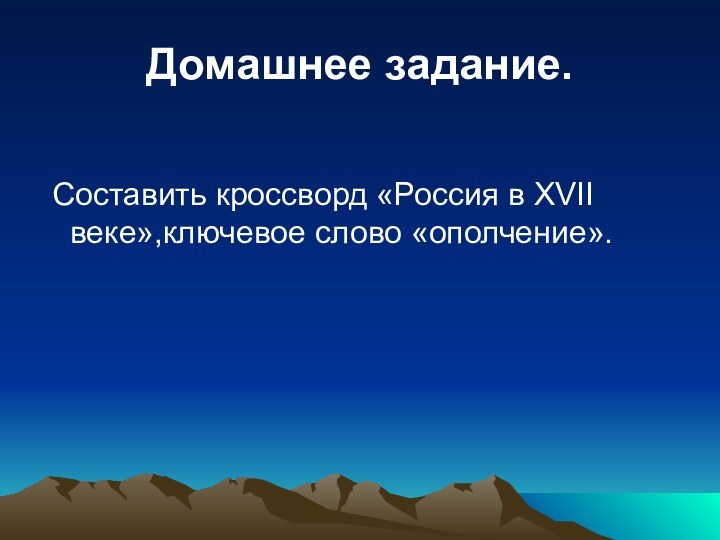 Домашнее задание. Составить кроссворд «Россия в XVII веке»,ключевое слово «ополчение».