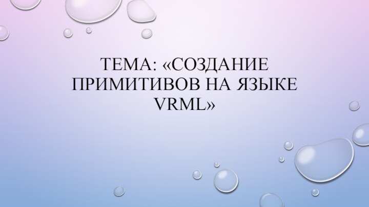 Тема: «Создание примитивов на языке VRML»