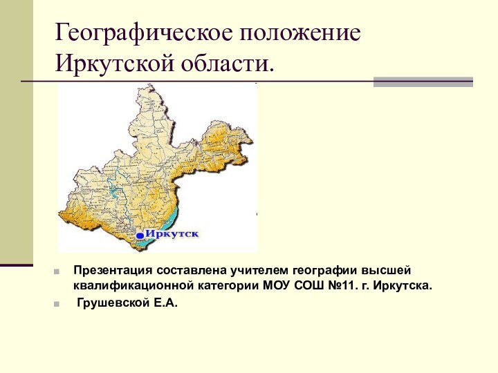 Географическое положение Иркутской области.Презентация составлена учителем географии высшей квалификационной категории МОУ СОШ