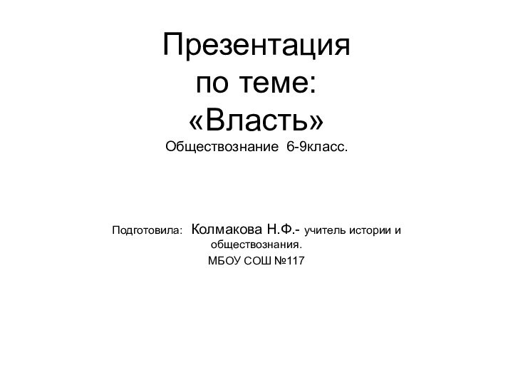 Презентация по теме: «Власть» Обществознание 6-9класс.     Подготовила: Колмакова